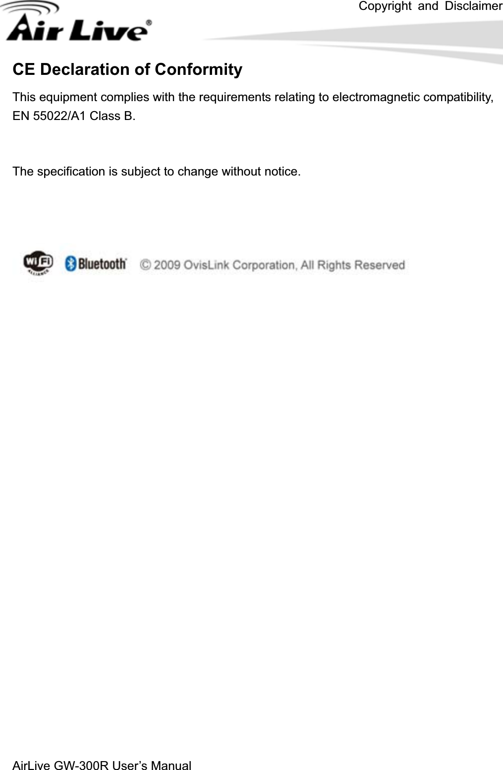 Copyright and DisclaimerAirLive GW-300R User’s Manual CE Declaration of Conformity This equipment complies with the requirements relating to electromagnetic compatibility, EN 55022/A1 Class B. The specification is subject to change without notice. 