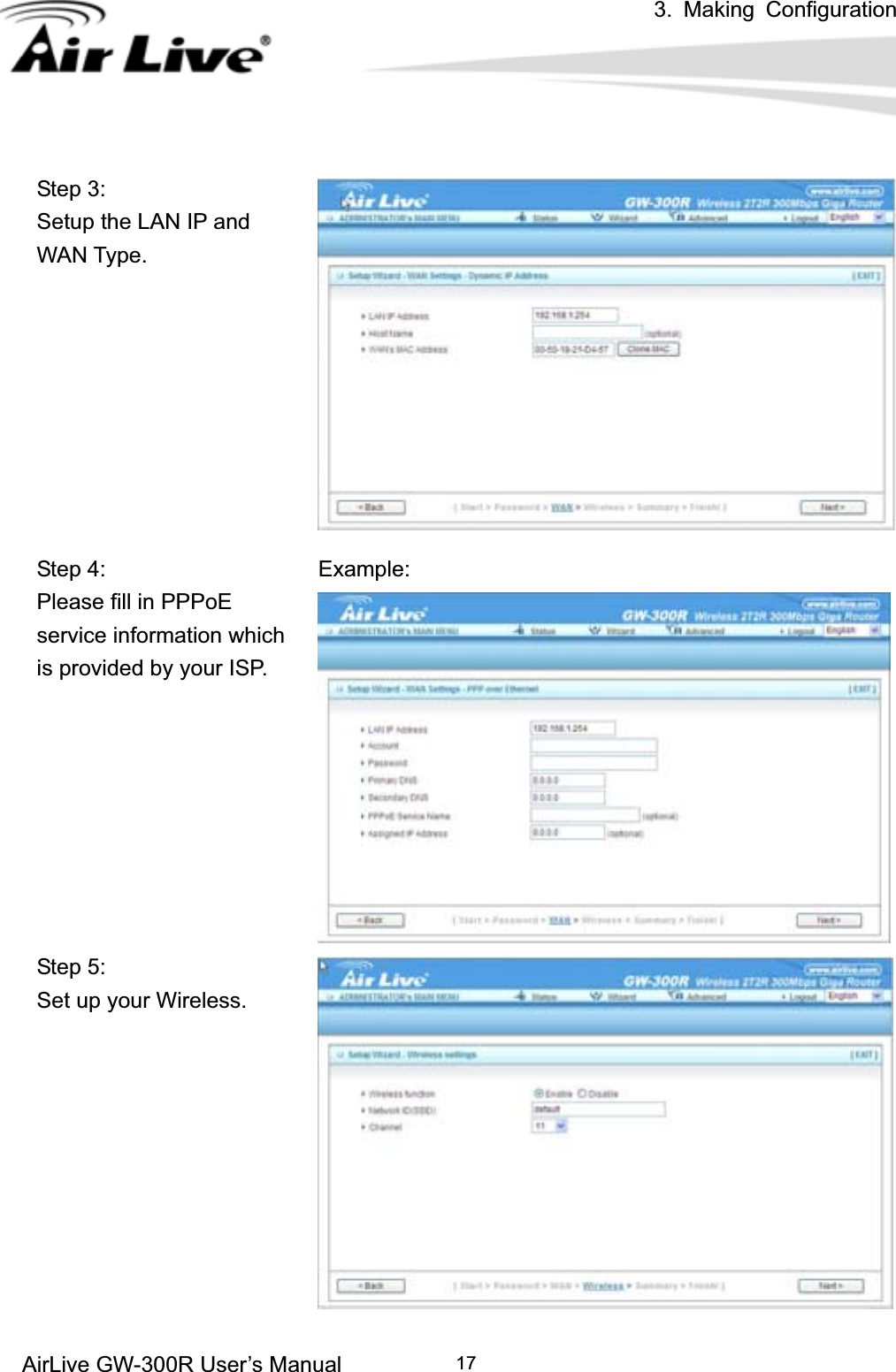 3. Making ConfigurationAirLive GW-300R User’s Manual 17Step 3: Setup the LAN IP and WAN Type. Step 4: Please fill in PPPoE service information which is provided by your ISP.   Example:Step 5: Set up your Wireless. 