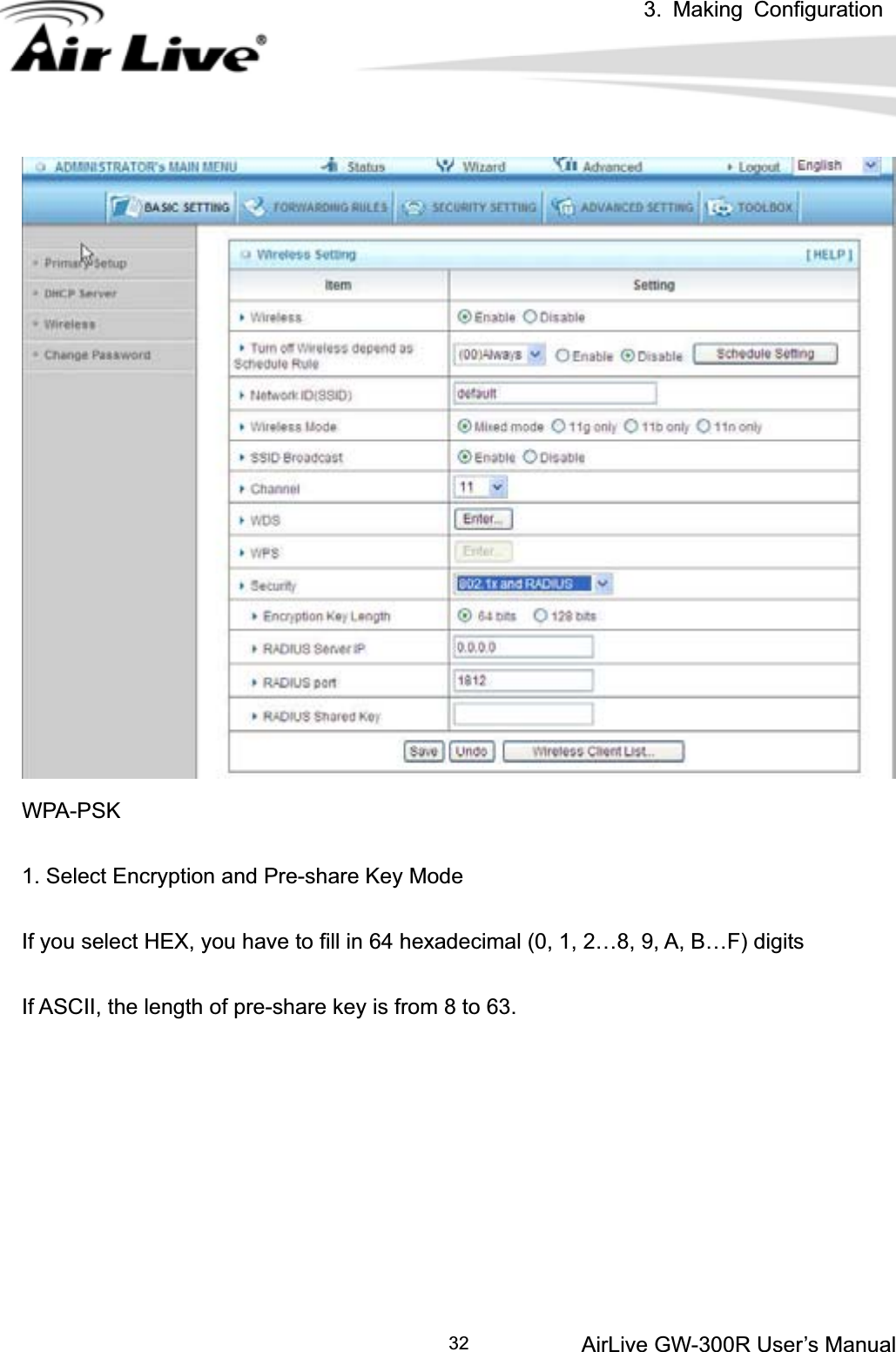 3. Making ConfigurationAirLive GW-300R User’s Manual 32WPA-PSK 1. Select Encryption and Pre-share Key Mode If you select HEX, you have to fill in 64 hexadecimal (0, 1, 2…8, 9, A, B…F) digits If ASCII, the length of pre-share key is from 8 to 63. 