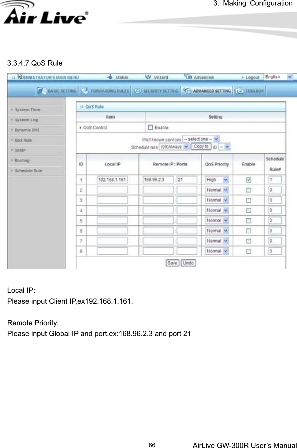 3. Making ConfigurationAirLive GW-300R User’s Manual 663.3.4.7 QoS Rule Local IP: Please input Client IP,ex192.168.1.161. Remote Priority: Please input Global IP and port,ex:168.96.2.3 and port 21 