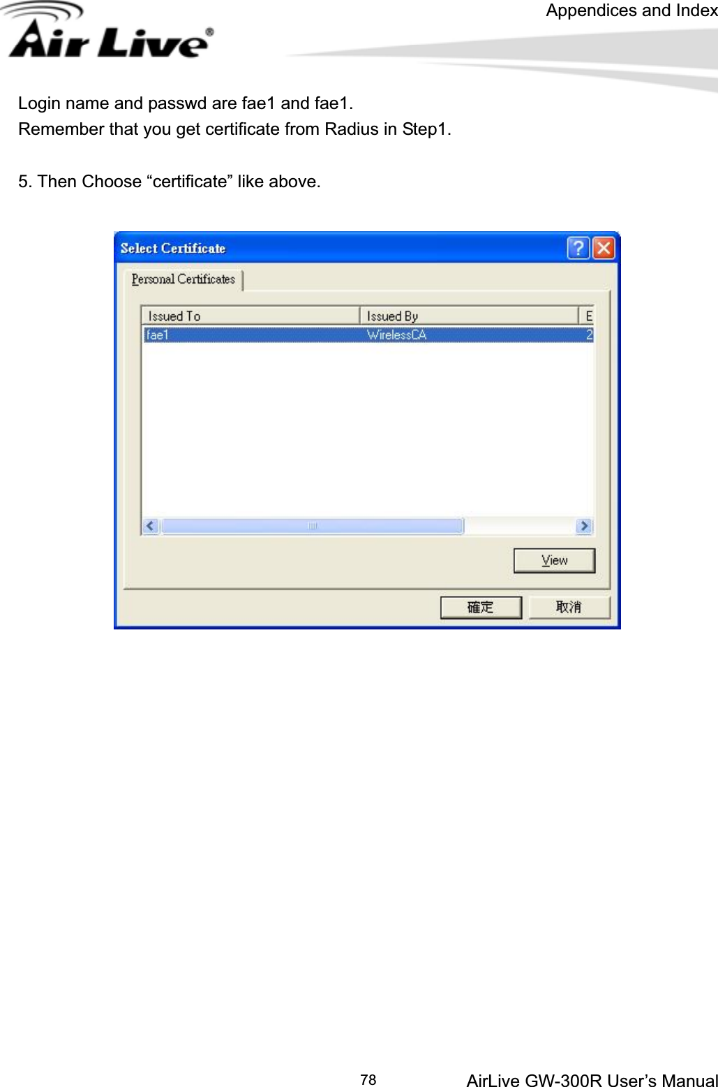 Appendices and Index AirLive GW-300R User’s Manual 78Login name and passwd are fae1 and fae1. Remember that you get certificate from Radius in Step1. 5. Then Choose “certificate” like above. 