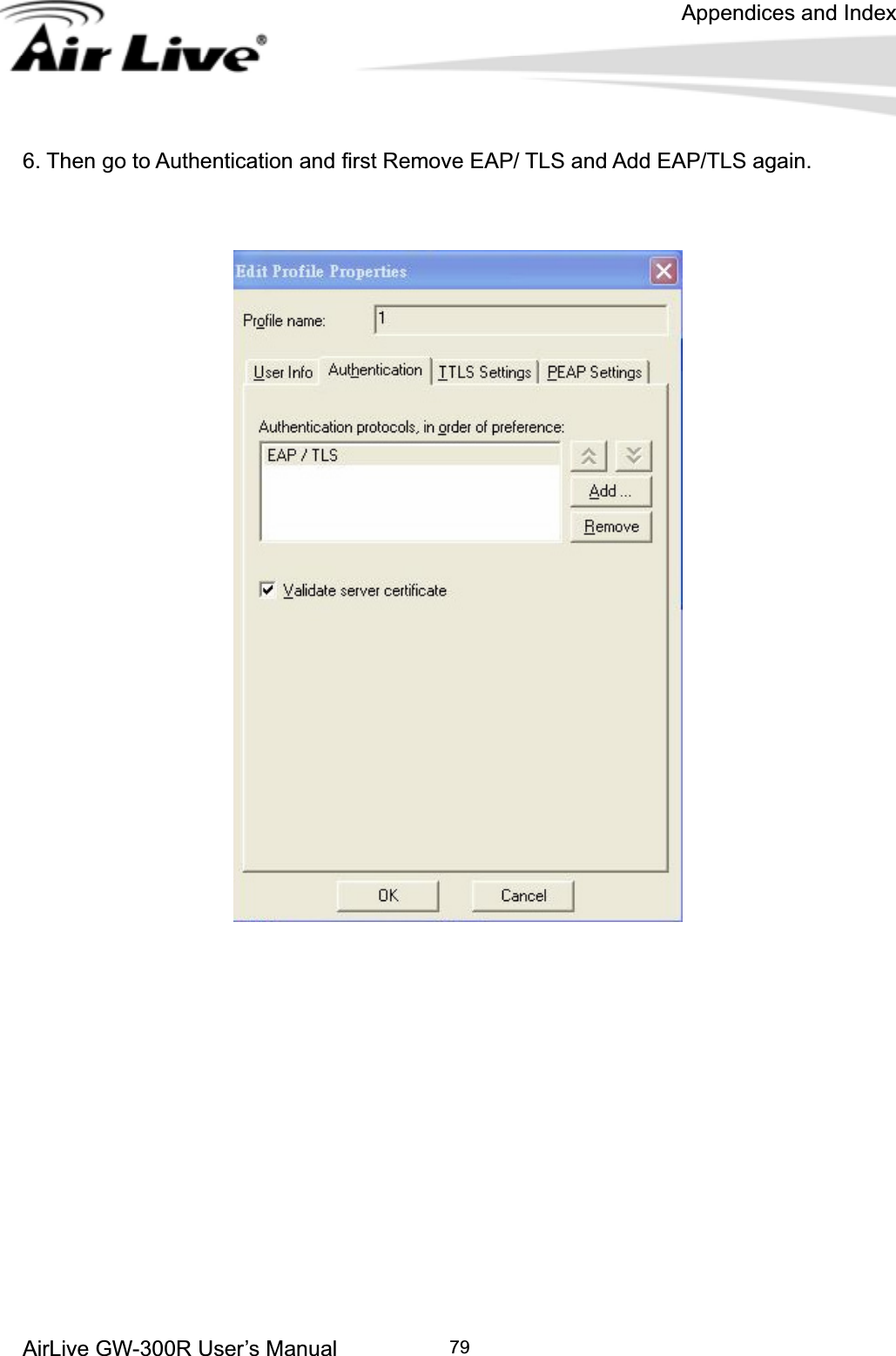 Appendices and Index AirLive GW-300R User’s Manual 796. Then go to Authentication and first Remove EAP/ TLS and Add EAP/TLS again. 