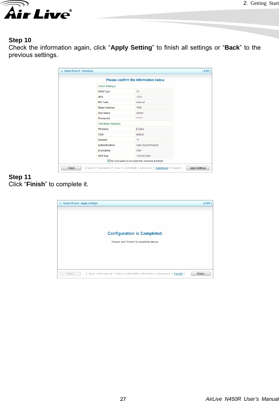 2.  Getting Start     AirLive N450R User’s Manual  27Step 10 Check the information again, click “Apply Setting” to finish all settings or “Back” to the previous settings.  Step 11 Click “Finish” to complete it.         
