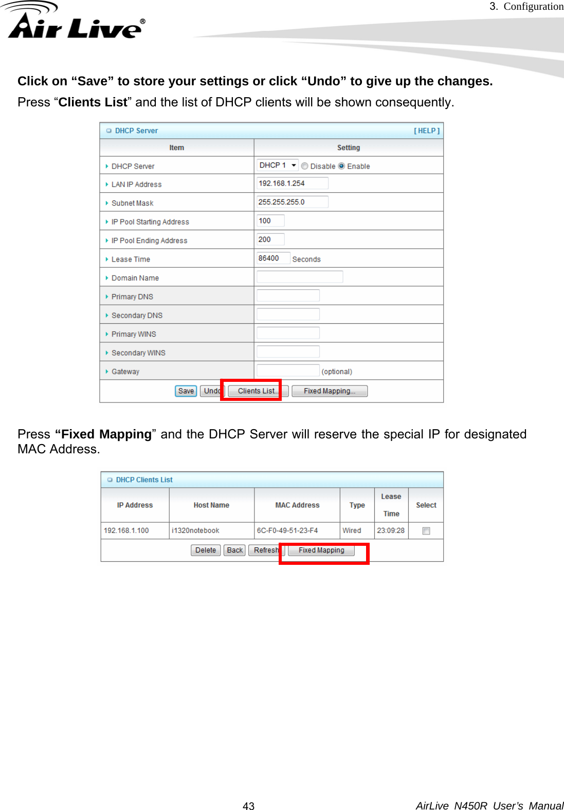 3.  Configuration     AirLive N450R User’s Manual  43Click on “Save” to store your settings or click “Undo” to give up the changes. Press “Clients List” and the list of DHCP clients will be shown consequently.                   Press “Fixed Mapping” and the DHCP Server will reserve the special IP for designated MAC Address.         