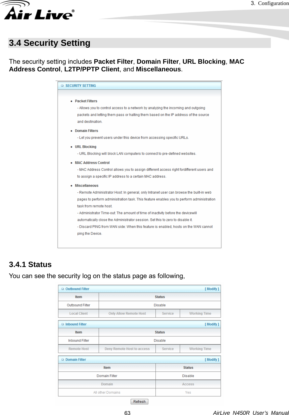 3.  Configuration     AirLive N450R User’s Manual  633.4 Security Setting The security setting includes Packet Filter, Domain Filter, URL Blocking, MAC Address Control, L2TP/PPTP Client, and Miscellaneous.  3.4.1 Status You can see the security log on the status page as following, 