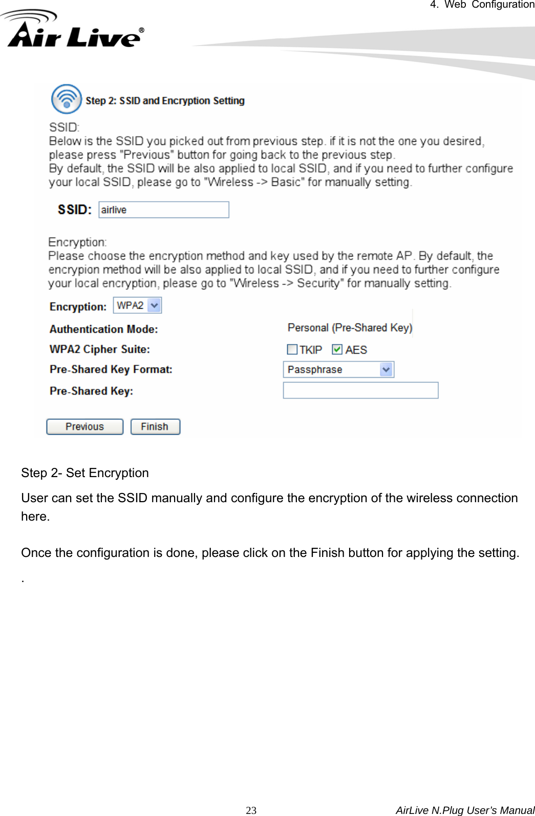 4. Web Configuration       AirLive N.Plug User’s Manual  23  Step 2- Set Encryption User can set the SSID manually and configure the encryption of the wireless connection here.   Once the configuration is done, please click on the Finish button for applying the setting. .           