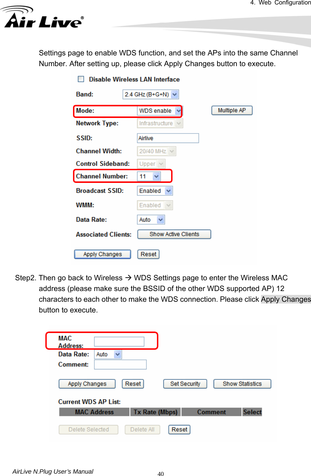 4. Web Configuration       AirLive N.Plug User’s Manual  40Settings page to enable WDS function, and set the APs into the same Channel Number. After setting up, please click Apply Changes button to execute.     Step2. Then go back to Wireless Æ WDS Settings page to enter the Wireless MAC address (please make sure the BSSID of the other WDS supported AP) 12 characters to each other to make the WDS connection. Please click Apply Changes button to execute.     