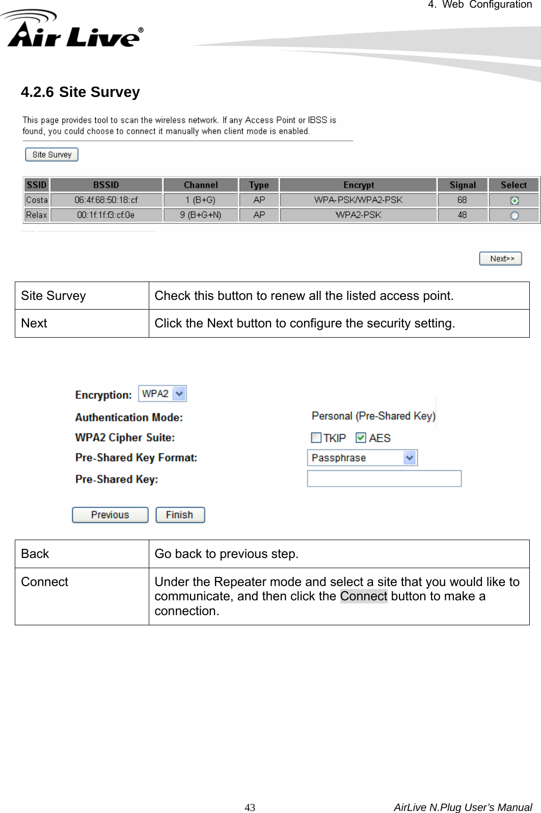 4. Web Configuration       AirLive N.Plug User’s Manual  434.2.6 Site Survey  Site Survey  Check this button to renew all the listed access point. Next  Click the Next button to configure the security setting.   Back  Go back to previous step. Connect  Under the Repeater mode and select a site that you would like to communicate, and then click the Connect button to make a connection.  