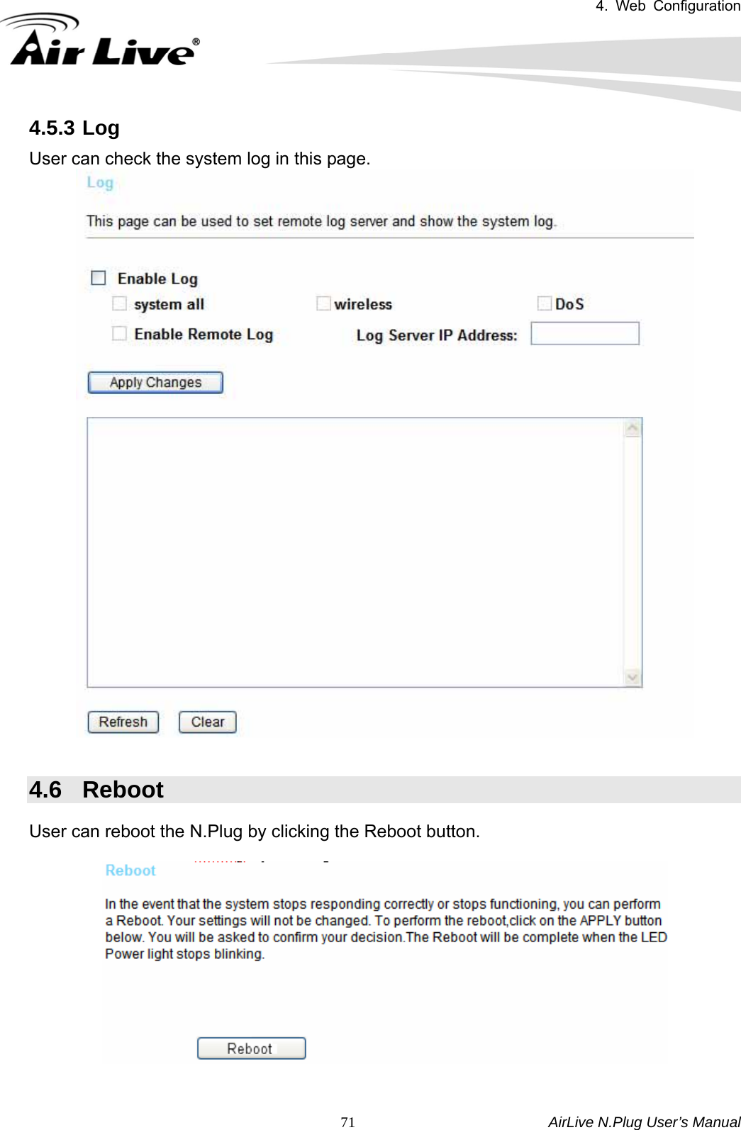 4. Web Configuration       AirLive N.Plug User’s Manual  714.5.3 Log User can check the system log in this page.   4.6 Reboot User can reboot the N.Plug by clicking the Reboot button.    