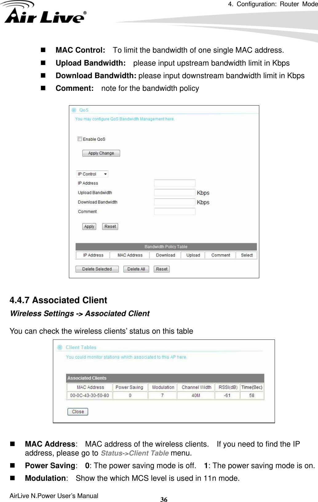 4. Configuration: Router Mode  AirLive N.Power User’s Manual  36 MAC Control:    To limit the bandwidth of one single MAC address.  Upload Bandwidth:    please input upstream bandwidth limit in Kbps  Download Bandwidth: please input downstream bandwidth limit in Kbps  Comment:  note for the bandwidth policy    4.4.7 Associated Client Wireless Settings -&gt; Associated Client  You can check the wireless clients’ status on this table    MAC Address:    MAC address of the wireless clients.    If you need to find the IP address, please go to Status-&gt;Client Table menu.  Power Saving:  0: The power saving mode is off.    1: The power saving mode is on.  Modulation:    Show the which MCS level is used in 11n mode. 