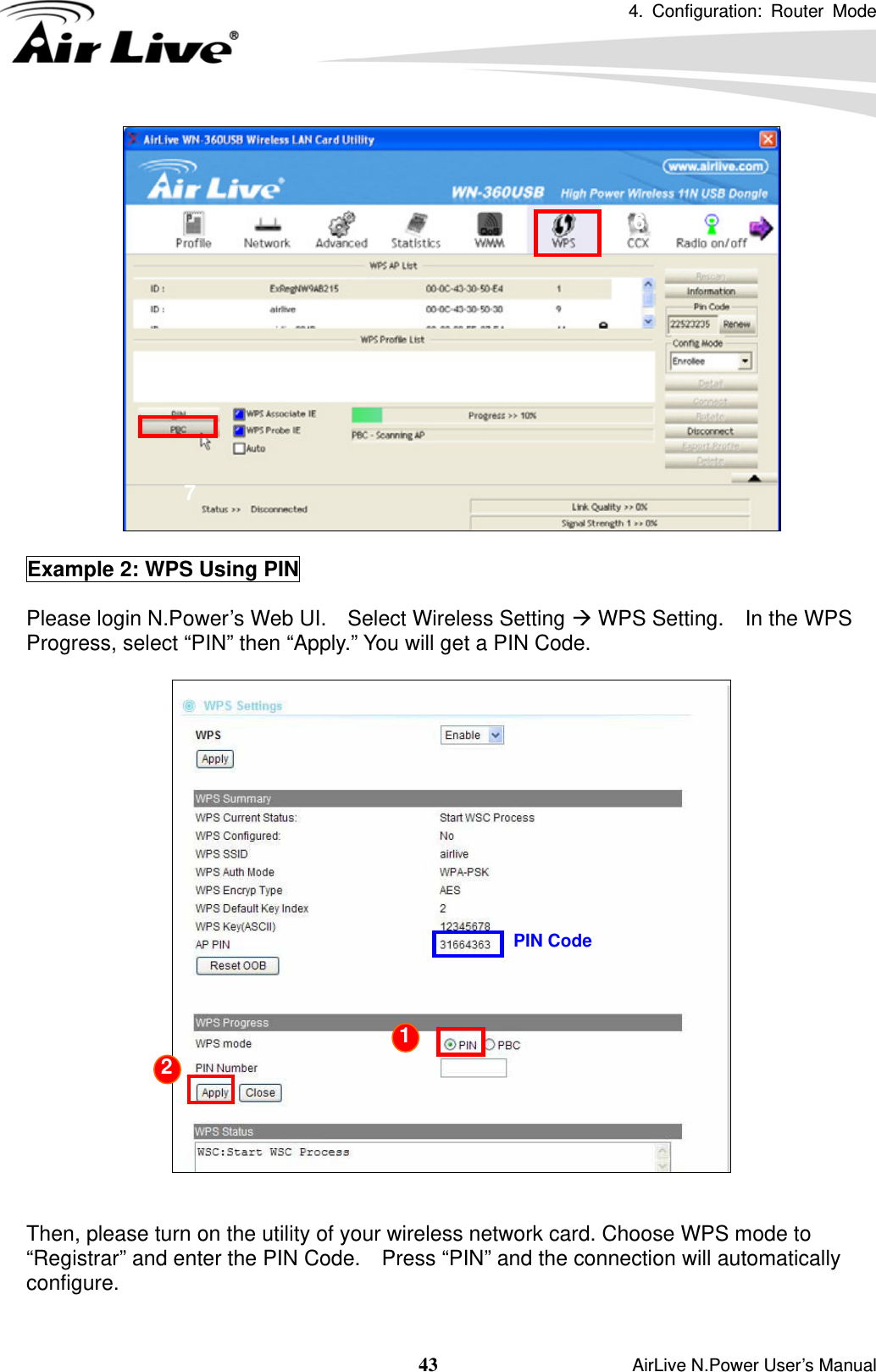 4. Configuration: Router Mode   43                    AirLive N.Power User’s Manual   Example 2: WPS Using PIN  Please login N.Power’s Web UI.    Select Wireless Setting Æ WPS Setting.    In the WPS Progress, select “PIN” then “Apply.” You will get a PIN Code.       Then, please turn on the utility of your wireless network card. Choose WPS mode to “Registrar” and enter the PIN Code.    Press “PIN” and the connection will automatically configure.   67 PIN Code 1 2 
