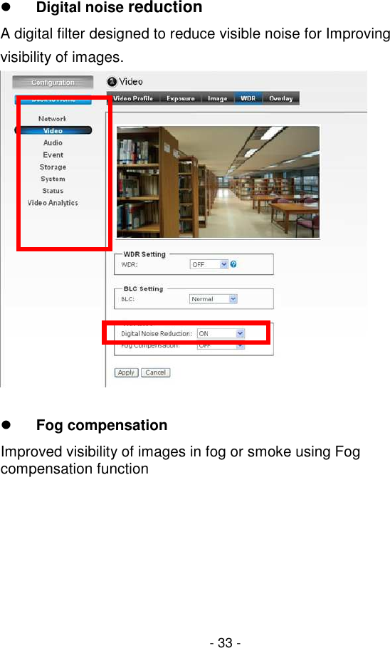  - 33 -  Digital noise reduction A digital filter designed to reduce visible noise for Improving  visibility of images.    Fog compensation Improved visibility of images in fog or smoke using Fog compensation function 