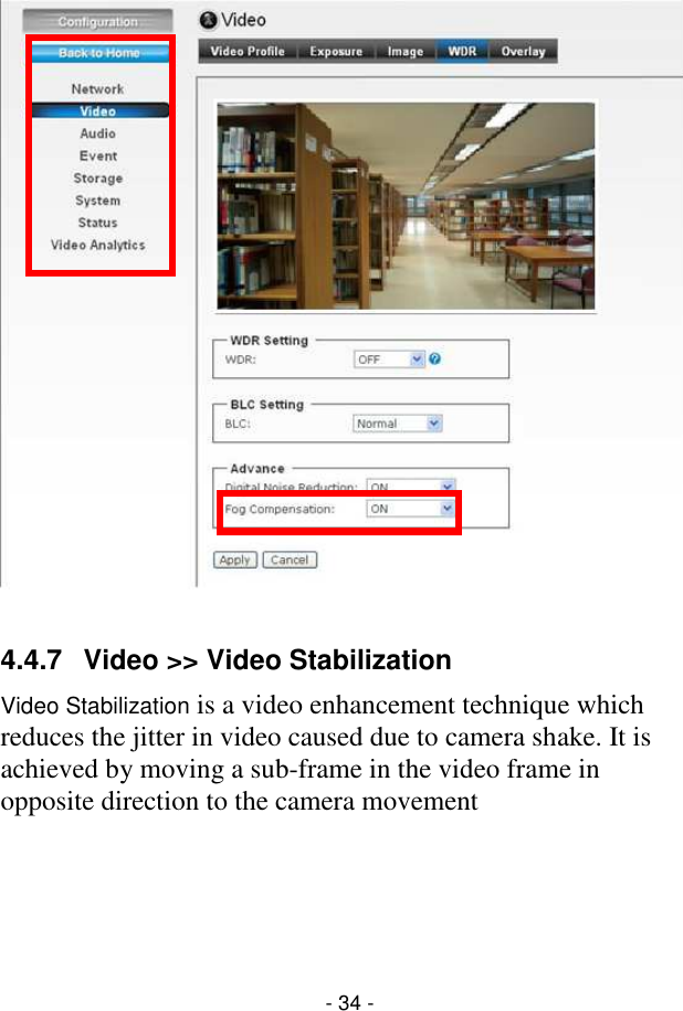  - 34 -   4.4.7  Video &gt;&gt; Video Stabilization Video Stabilization is a video enhancement technique which reduces the jitter in video caused due to camera shake. It is achieved by moving a sub-frame in the video frame in opposite direction to the camera movement    