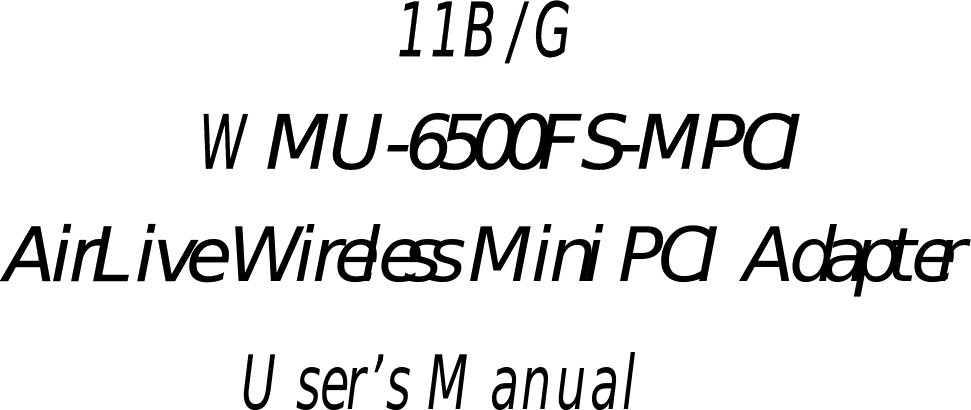          11B/G   WMU-6500FS-MPCI         AirLive Wireless Mini PCI Adapter                                                                                                  User’s Manual    
