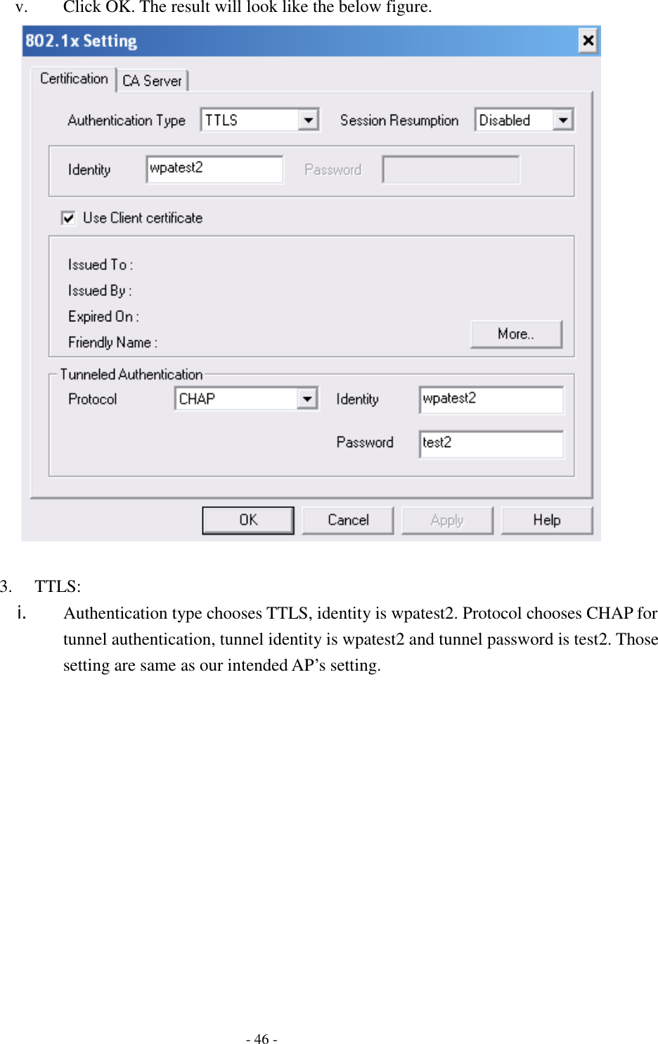    - 46 - v. Click OK. The result will look like the below figure.   3. TTLS:  i. Authentication type chooses TTLS, identity is wpatest2. Protocol chooses CHAP for tunnel authentication, tunnel identity is wpatest2 and tunnel password is test2. Those setting are same as our intended AP’s setting. 