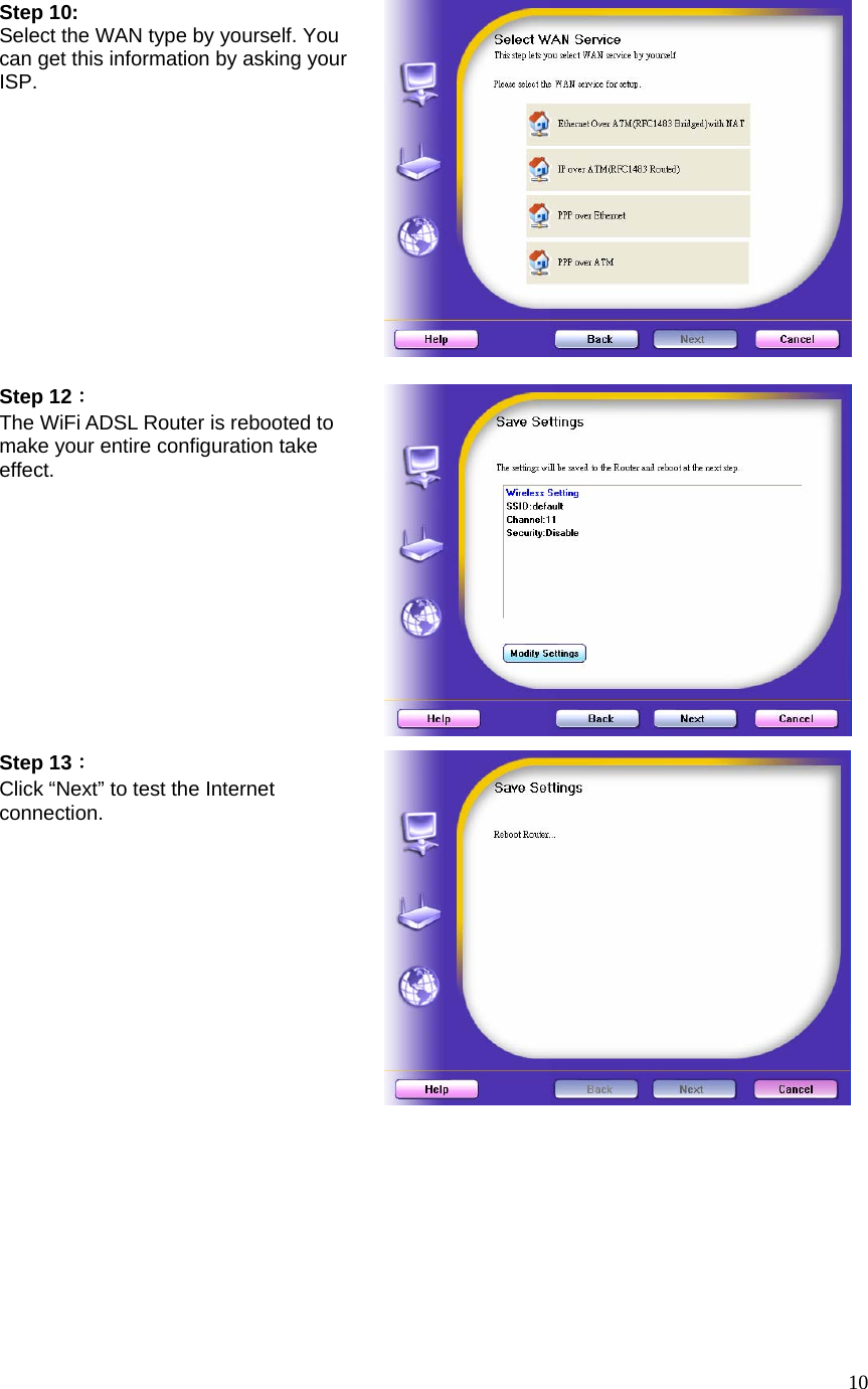  10Step 10: Select the WAN type by yourself. You can get this information by asking your ISP.  Step 12： The WiFi ADSL Router is rebooted to make your entire configuration take effect.   Step 13： Click “Next” to test the Internet connection.  