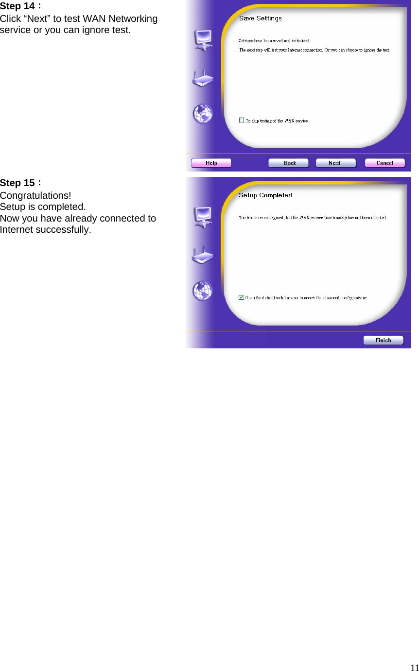  11Step 14： Click “Next” to test WAN Networking service or you can ignore test. Step 15： Congratulations!  Setup is completed. Now you have already connected to Internet successfully.   