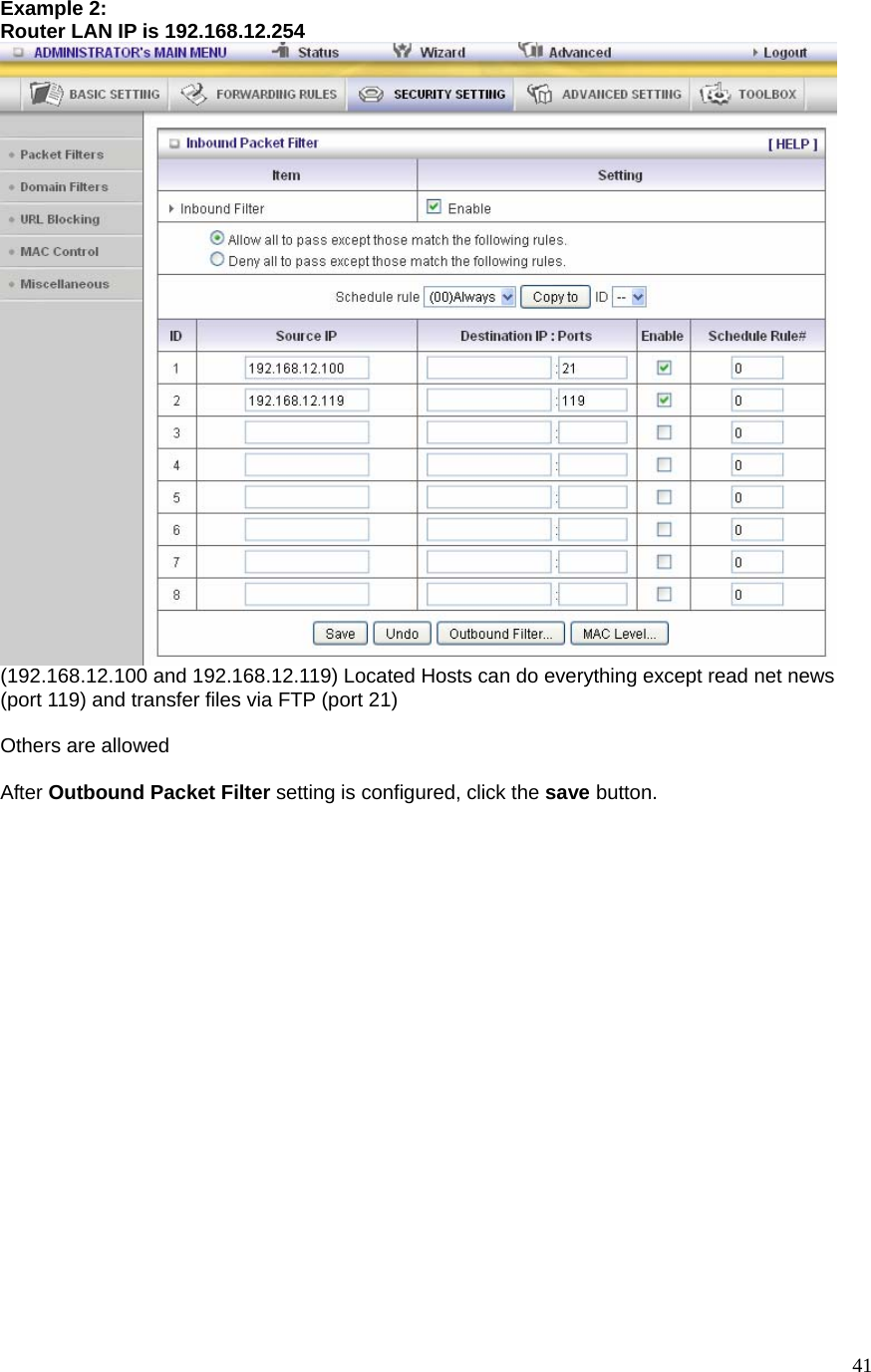  41Example 2: Router LAN IP is 192.168.12.254  (192.168.12.100 and 192.168.12.119) Located Hosts can do everything except read net news (port 119) and transfer files via FTP (port 21)  Others are allowed  After Outbound Packet Filter setting is configured, click the save button.  