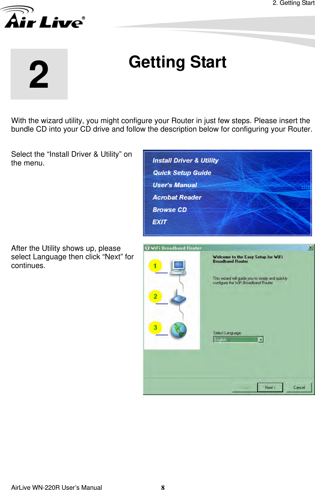 2. Getting Start  AirLive WN-220R User’s Manual  82  2. Getting Start  With the wizard utility, you might configure your Router in just few steps. Please insert the bundle CD into your CD drive and follow the description below for configuring your Router.  Select the “Install Driver &amp; Utility” on the menu.  After the Utility shows up, please select Language then click “Next” for continues.  