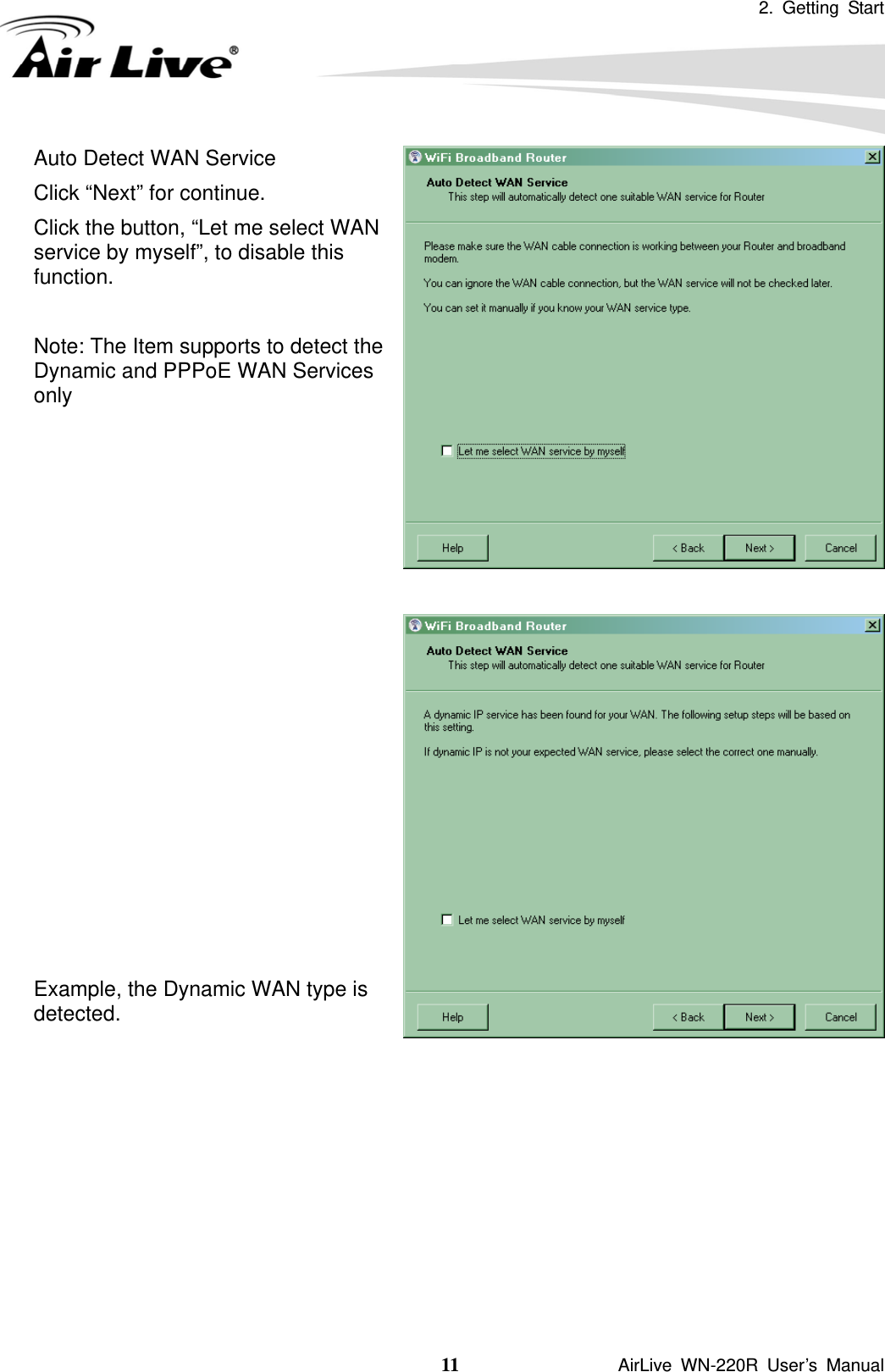 2. Getting Start 11               AirLive WN-220R User’s Manual Auto Detect WAN Service Click “Next” for continue. Click the button, “Let me select WAN service by myself”, to disable this function.  Note: The Item supports to detect the Dynamic and PPPoE WAN Services only                 Example, the Dynamic WAN type is detected.  