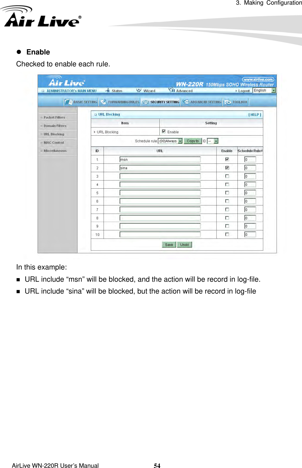  3. Making Configuration       AirLive WN-220R User’s Manual  54z Enable Checked to enable each rule.  In this example:  URL include “msn” will be blocked, and the action will be record in log-file.  URL include “sina” will be blocked, but the action will be record in log-file              