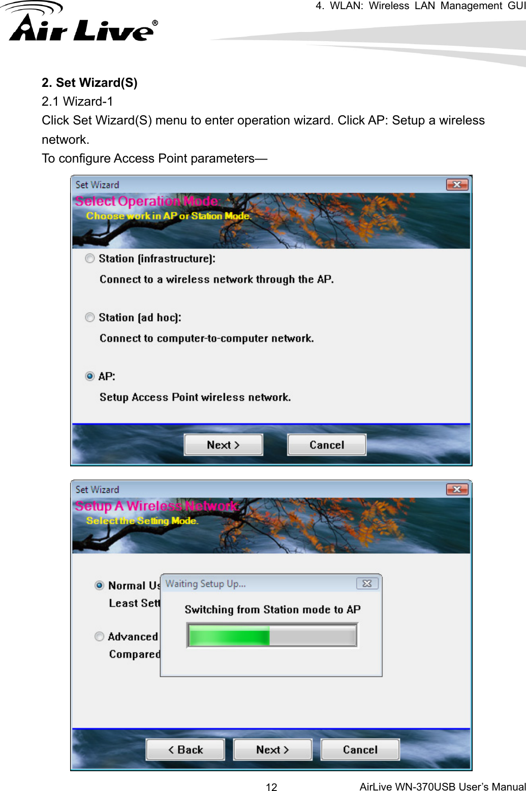   4. WLAN: Wireless LAN Management GUI      AirLive WN-370USB User’s Manual 122. Set Wizard(S) 2.1 Wizard-1 Click Set Wizard(S) menu to enter operation wizard. Click AP: Setup a wireless network.  To configure Access Point parameters—   