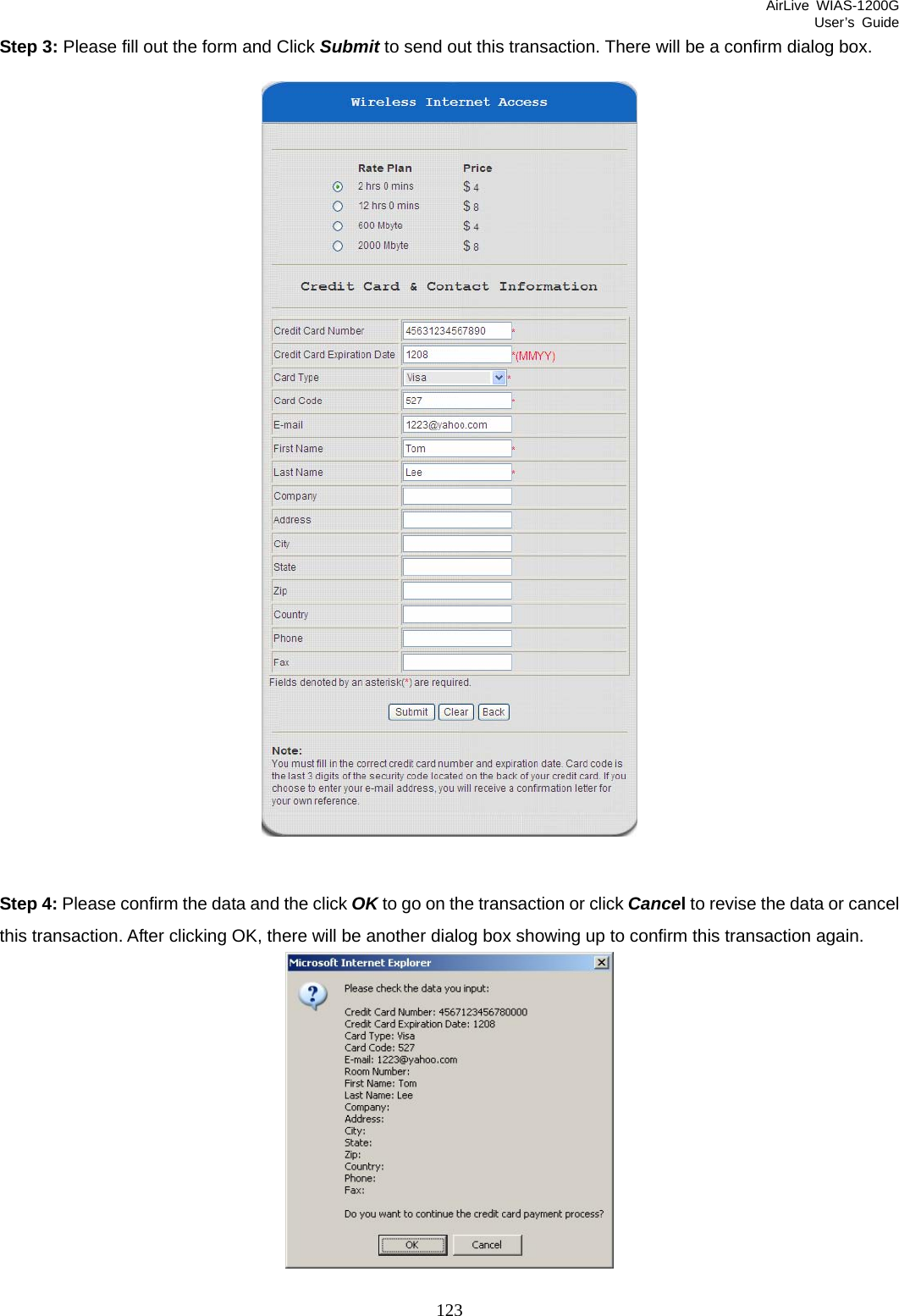 AirLive WIAS-1200G User’s Guide 123 Step 3: Please fill out the form and Click Submit to send out this transaction. There will be a confirm dialog box.   Step 4: Please confirm the data and the click OK to go on the transaction or click Cancel to revise the data or cancel this transaction. After clicking OK, there will be another dialog box showing up to confirm this transaction again.   