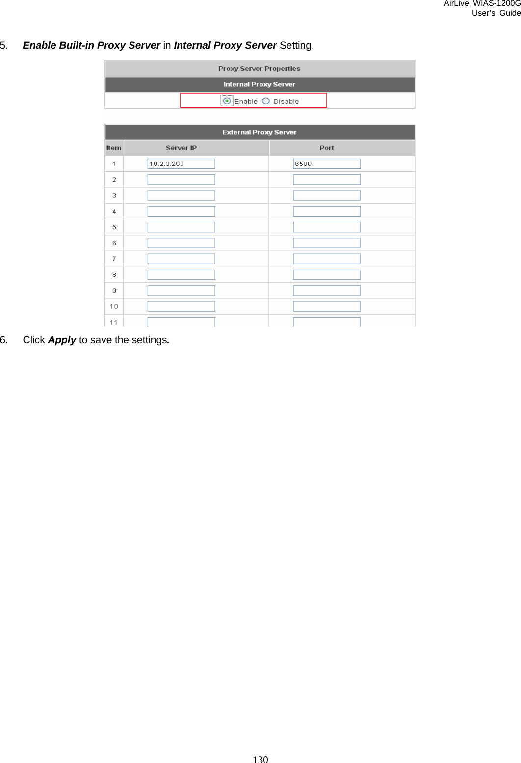 AirLive WIAS-1200G User’s Guide 130  5.  Enable Built-in Proxy Server in Internal Proxy Server Setting.  6. Click Apply to save the settings.  