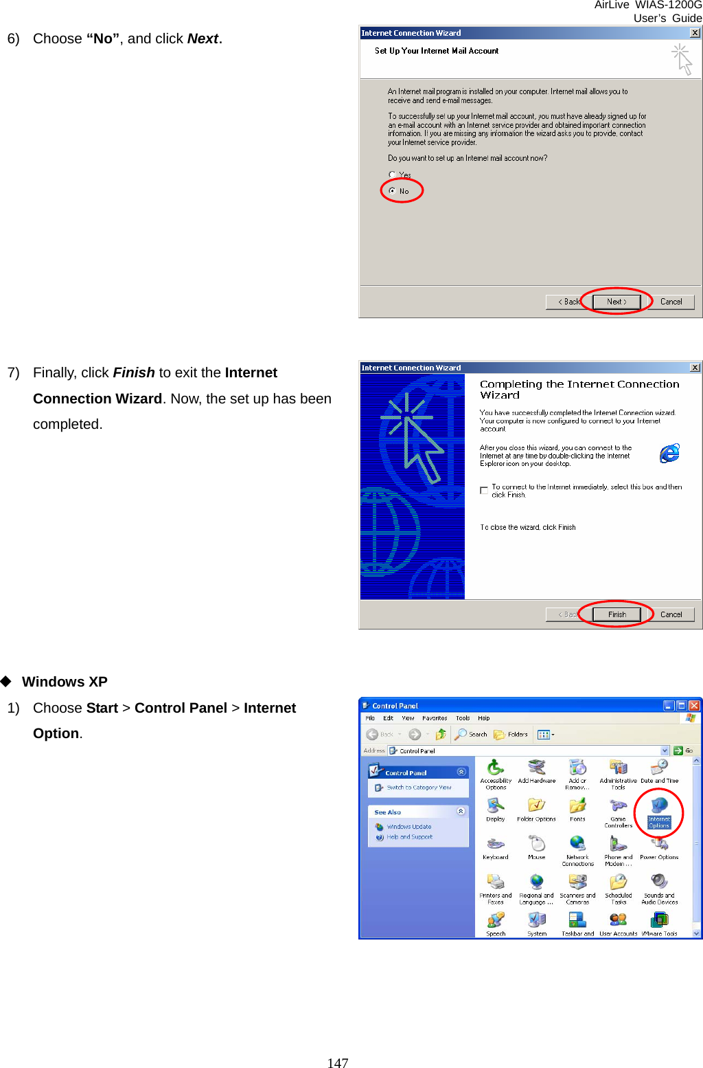 AirLive WIAS-1200G User’s Guide 147 6) Choose “No”, and click Next.             7) Finally, click Finish to exit the Internet Connection Wizard. Now, the set up has been completed.           Windows XP 1) Choose Start &gt; Control Panel &gt; Internet Option.           