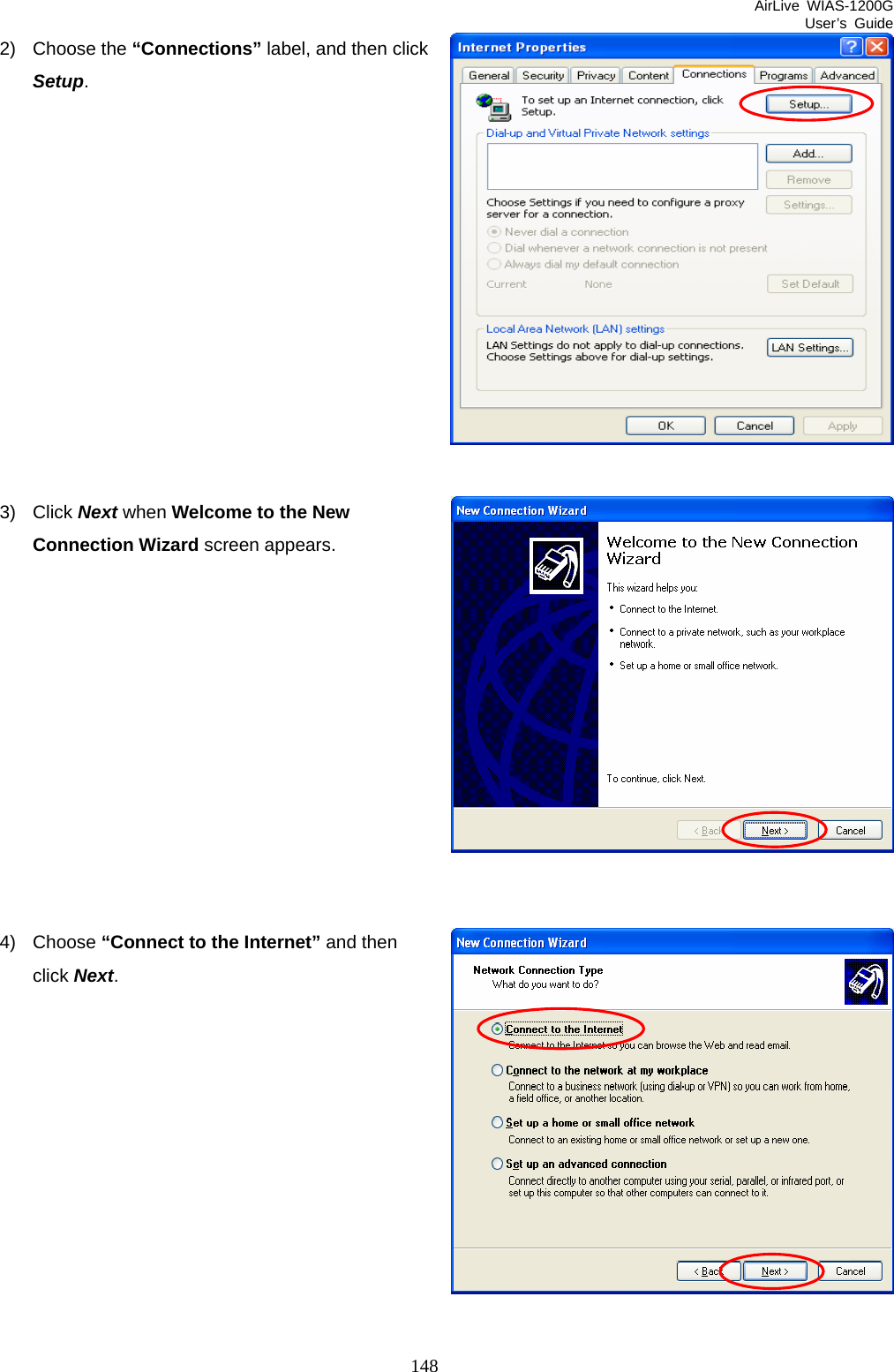 AirLive WIAS-1200G User’s Guide 148 2) Choose the “Connections” label, and then click Setup.             3) Click Next when Welcome to the New Connection Wizard screen appears.            4) Choose “Connect to the Internet” and then click Next.            