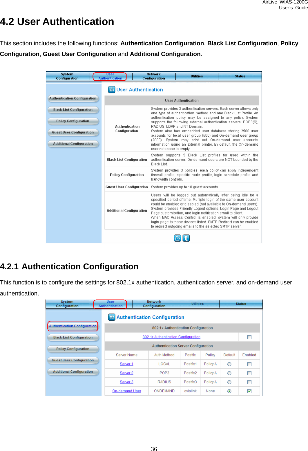 AirLive WIAS-1200G User’s Guide 36 4.2 User Authentication This section includes the following functions: Authentication Configuration, Black List Configuration, Policy Configuration, Guest User Configuration and Additional Configuration.    4.2.1 Authentication Configuration This function is to configure the settings for 802.1x authentication, authentication server, and on-demand user authentication.  