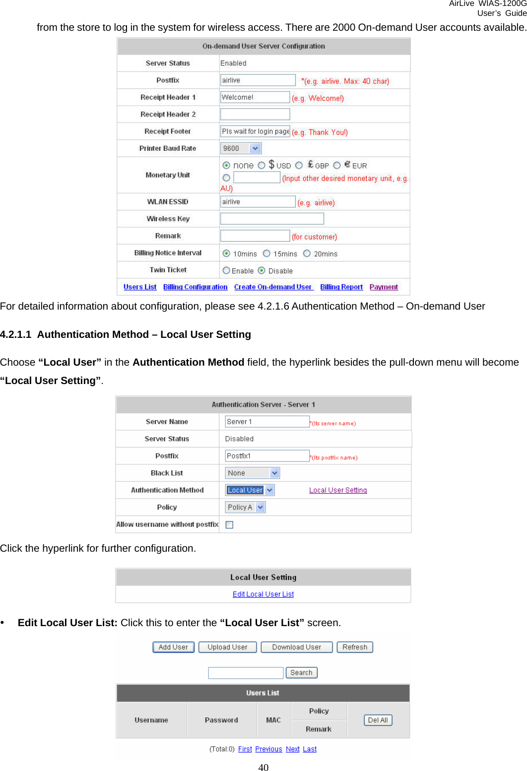 AirLive WIAS-1200G User’s Guide 40 from the store to log in the system for wireless access. There are 2000 On-demand User accounts available.  For detailed information about configuration, please see 4.2.1.6 Authentication Method – On-demand User 4.2.1.1  Authentication Method – Local User Setting Choose “Local User” in the Authentication Method field, the hyperlink besides the pull-down menu will become “Local User Setting”.  Click the hyperlink for further configuration.  y Edit Local User List: Click this to enter the “Local User List” screen.  