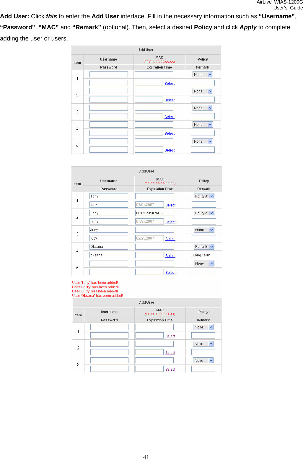 AirLive WIAS-1200G User’s Guide 41 Add User: Click this to enter the Add User interface. Fill in the necessary information such as “Username”, “Password”, “MAC” and “Remark” (optional). Then, select a desired Policy and click Apply to complete adding the user or users.     