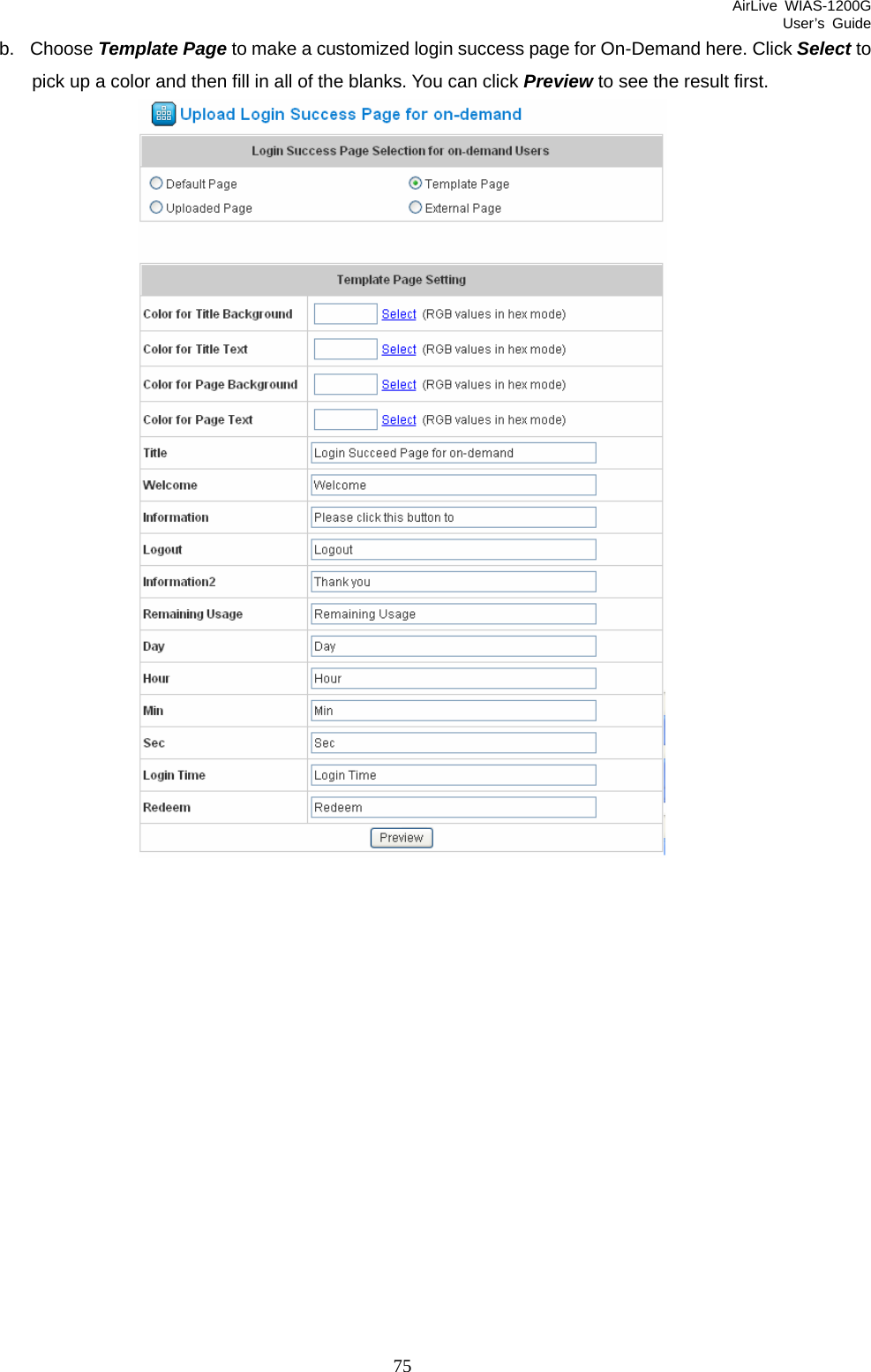 AirLive WIAS-1200G User’s Guide 75 b. Choose Template Page to make a customized login success page for On-Demand here. Click Select to pick up a color and then fill in all of the blanks. You can click Preview to see the result first.   