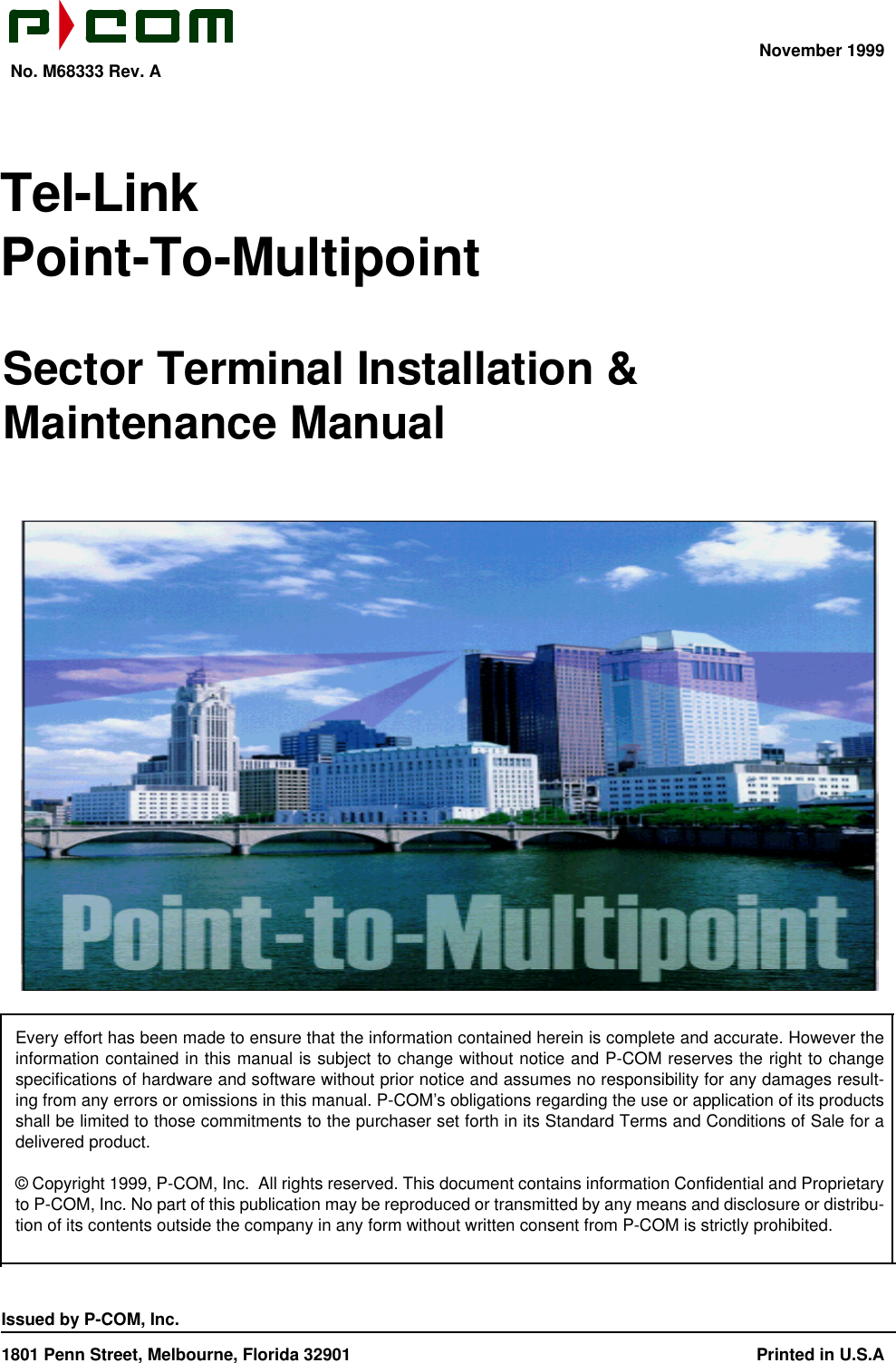 November 1999  No. M68333 Rev. AIssued by P-COM, Inc.1801 Penn Street, Melbourne, Florida 32901 Printed in U.S.AEvery effort has been made to ensure that the information contained herein is complete and accurate. However theinformation contained in this manual is subject to change without notice and P-COM reserves the right to changespecifications of hardware and software without prior notice and assumes no responsibility for any damages result-ing from any errors or omissions in this manual. P-COM’s obligations regarding the use or application of its productsshall be limited to those commitments to the purchaser set forth in its Standard Terms and Conditions of Sale for adelivered product.© Copyright 1999, P-COM, Inc.  All rights reserved. This document contains information Confidential and Proprietaryto P-COM, Inc. No part of this publication may be reproduced or transmitted by any means and disclosure or distribu-tion of its contents outside the company in any form without written consent from P-COM is strictly prohibited.Tel-LinkPoint-To-MultipointSector Terminal Installation &amp;Maintenance Manual