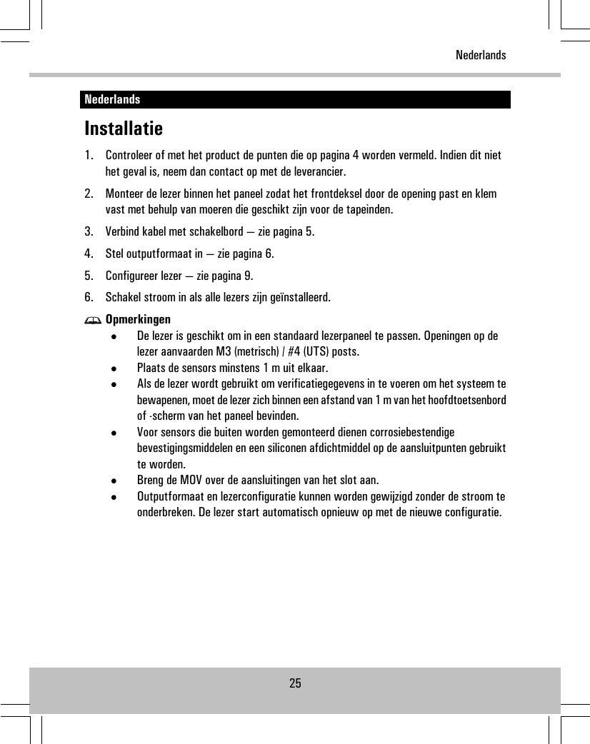 NederlandsInstallatie1. Controleer of met het product de punten die op pagina 4 worden vermeld. Indien dit niethet geval is, neem dan contact op met de leverancier.2. Monteer de lezer binnen het paneel zodat het frontdeksel door de opening past en klemvast met behulp van moeren die geschikt zijn voor de tapeinden.3. Verbind kabel met schakelbord — zie pagina 5.4. Stel outputformaat in — zie pagina 6.5. Configureer lezer — zie pagina 9.6. Schakel stroom in als alle lezers zijn geïnstalleerd.Opmerkingen•De lezer is geschikt om in een standaard lezerpaneel te passen. Openingen op delezer aanvaarden M3 (metrisch) / #4 (UTS) posts.•Plaats de sensors minstens 1 m uit elkaar.•Als de lezer wordt gebruikt om verificatiegegevens in te voeren om het systeem tebewapenen, moet de lezer zich binnen een afstand van 1 m van het hoofdtoetsenbordof -scherm van het paneel bevinden.•Voor sensors die buiten worden gemonteerd dienen corrosiebestendigebevestigingsmiddelen en een siliconen afdichtmiddel op de aansluitpunten gebruiktte worden.•Breng de MOV over de aansluitingen van het slot aan.•Outputformaat en lezerconfiguratie kunnen worden gewijzigd zonder de stroom teonderbreken. De lezer start automatisch opnieuw op met de nieuwe configuratie.25Nederlands