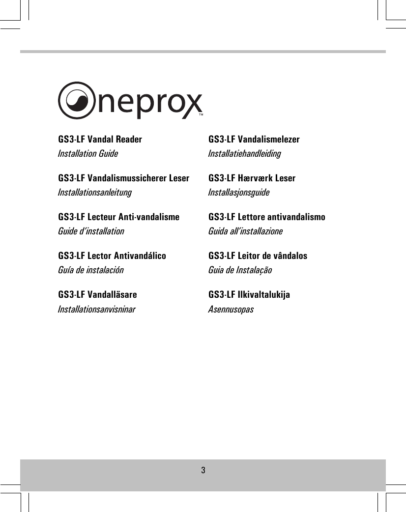 GS3-LF Vandal ReaderInstallation GuideGS3-LF Vandalismussicherer LeserInstallationsanleitungGS3-LF Lecteur Anti-vandalismeGuide d’installationGS3-LF Lector AntivandálicoGuía de instalaciónGS3-LF VandalläsareInstallationsanvisninarGS3-LF VandalismelezerInstallatiehandleidingGS3-LF Hærværk LeserInstallasjonsguideGS3-LF Lettore antivandalismoGuida all’installazioneGS3-LF Leitor de vândalosGuia de InstalaçãoGS3-LF IlkivaltalukijaAsennusopas3