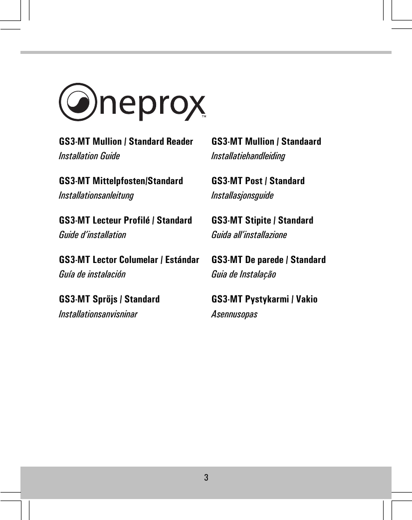 GS3-MT Mullion / Standard ReaderInstallation GuideGS3-MT Mittelpfosten/StandardInstallationsanleitungGS3-MT Lecteur Profilé / StandardGuide d’installationGS3-MT Lector Columelar / EstándarGuía de instalaciónGS3-MT Spröjs / StandardInstallationsanvisninarGS3-MT Mullion / StandaardInstallatiehandleidingGS3-MT Post / StandardInstallasjonsguideGS3-MT Stipite / StandardGuida all’installazioneGS3-MT De parede / StandardGuia de InstalaçãoGS3-MT Pystykarmi / VakioAsennusopas3