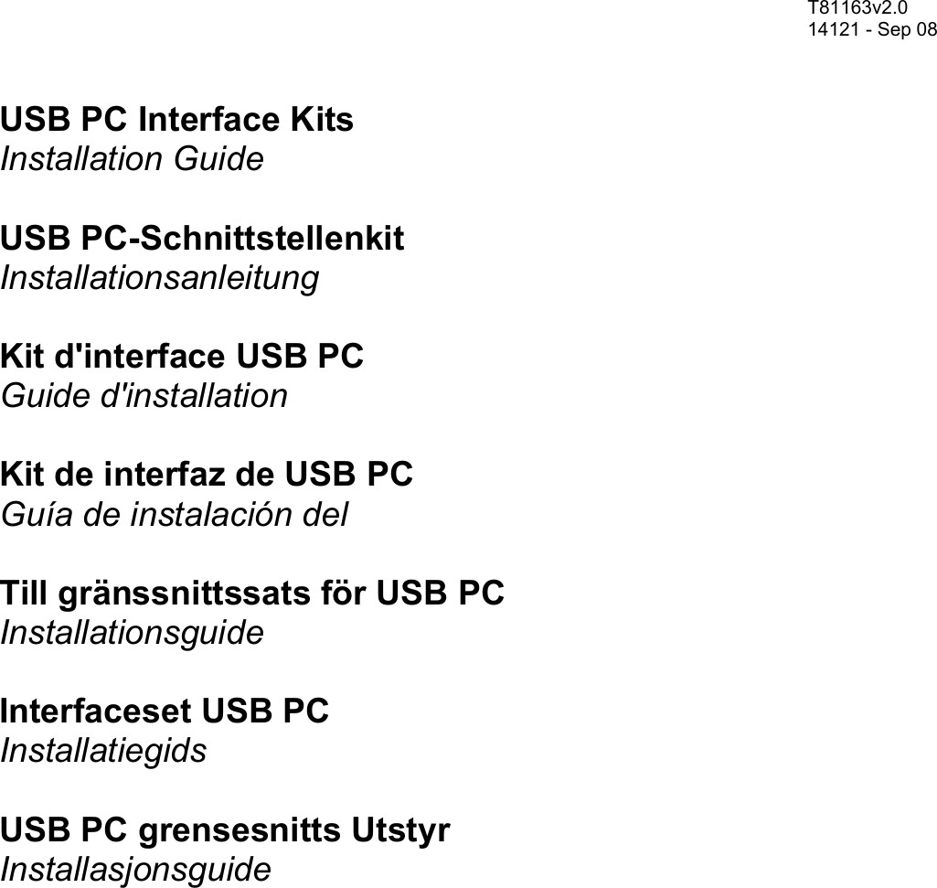      USB PC Interface Kits  Installation Guide  USB PC-Schnittstellenkit Installationsanleitung  Kit d&apos;interface USB PC Guide d&apos;installation  Kit de interfaz de USB PC Guía de instalación del   Till gränssnittssats för USB PC Installationsguide   Interfaceset USB PC Installatiegids   USB PC grensesnitts Utstyr Installasjonsguide   T81163v2.0  14121 - Sep 08 