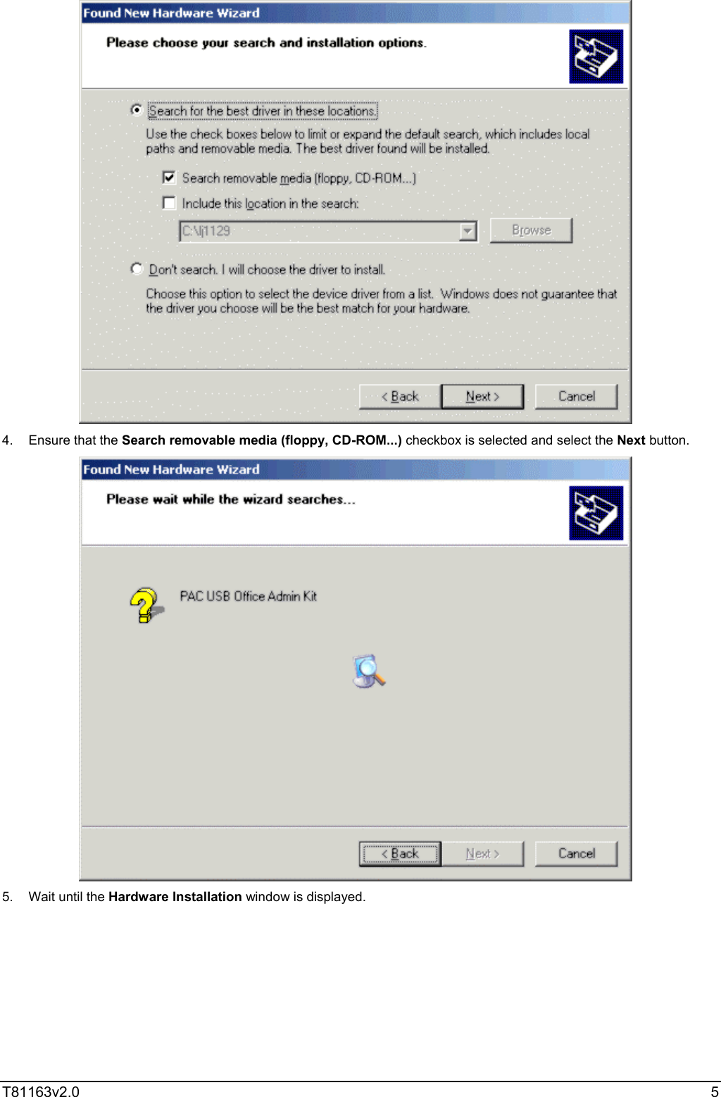  T81163v2.0   5  4.  Ensure that the Search removable media (floppy, CD-ROM...) checkbox is selected and select the Next button.  5.  Wait until the Hardware Installation window is displayed. 