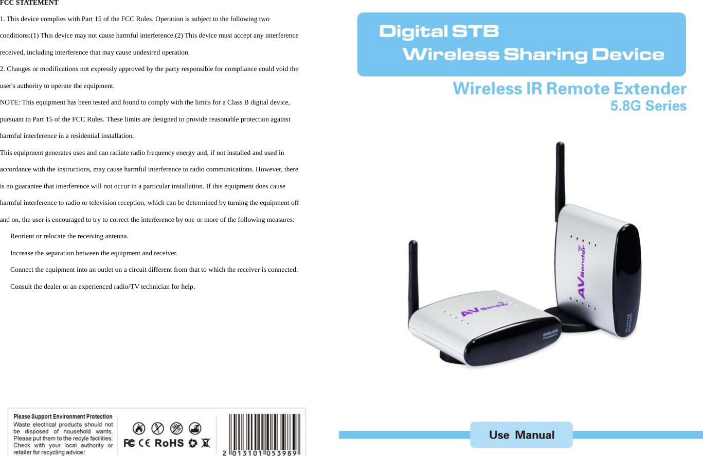 FCC STATEMENT 1. This device complies with Part 15 of the FCC Rules. Operation is subject to the following two conditions:(1) This device may not cause harmful interference.(2) This device must accept any interference received, including interference that may cause undesired operation. 2. Changes or modifications not expressly approved by the party responsible for compliance could void the user&apos;s authority to operate the equipment. NOTE: This equipment has been tested and found to comply with the limits for a Class B digital device, pursuant to Part 15 of the FCC Rules. These limits are designed to provide reasonable protection against harmful interference in a residential installation. This equipment generates uses and can radiate radio frequency energy and, if not installed and used in accordance with the instructions, may cause harmful interference to radio communications. However, there is no guarantee that interference will not occur in a particular installation. If this equipment does cause harmful interference to radio or television reception, which can be determined by turning the equipment off and on, the user is encouraged to try to correct the interference by one or more of the following measures: 　  Reorient or relocate the receiving antenna. 　  Increase the separation between the equipment and receiver. 　  Connect the equipment into an outlet on a circuit different from that to which the receiver is connected. 　  Consult the dealer or an experienced radio/TV technician for help.   