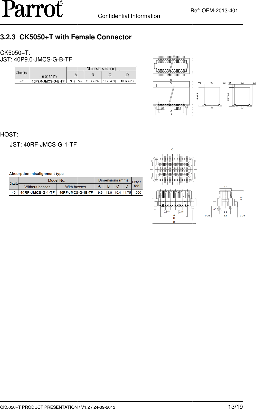   CK5050+T PRODUCT PRESENTATION3.2.3  CK5050+T with Female Connector CK5050+T: JST: 40P9.0-JMCS-G-B-TF      HOST: JST: 40RF-JMCS-G-1-TF           Confidential Information CK5050+T PRODUCT PRESENTATION / V1.2 / 24-09-2013  Ref: with Female Connector     13/19 Ref: OEM-2013-401 