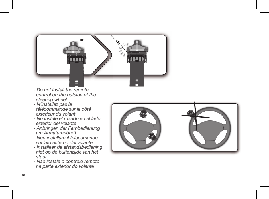 clic- Do not install the remote        control on the outside of the          steering wheel - N’installez pas la    télécommande sur le côté      extérieur du volant - No instale el mando en el lado    exterior del volante - Anbringen der Fernbedienung    am Armaturenbrett - Non installare il telecomando    sul lato esterno del volante - Installeer de afstandsbediening    niet op de buitenzijde van het    stuur - Não instale o controlo remoto    na parte exterior do volante10