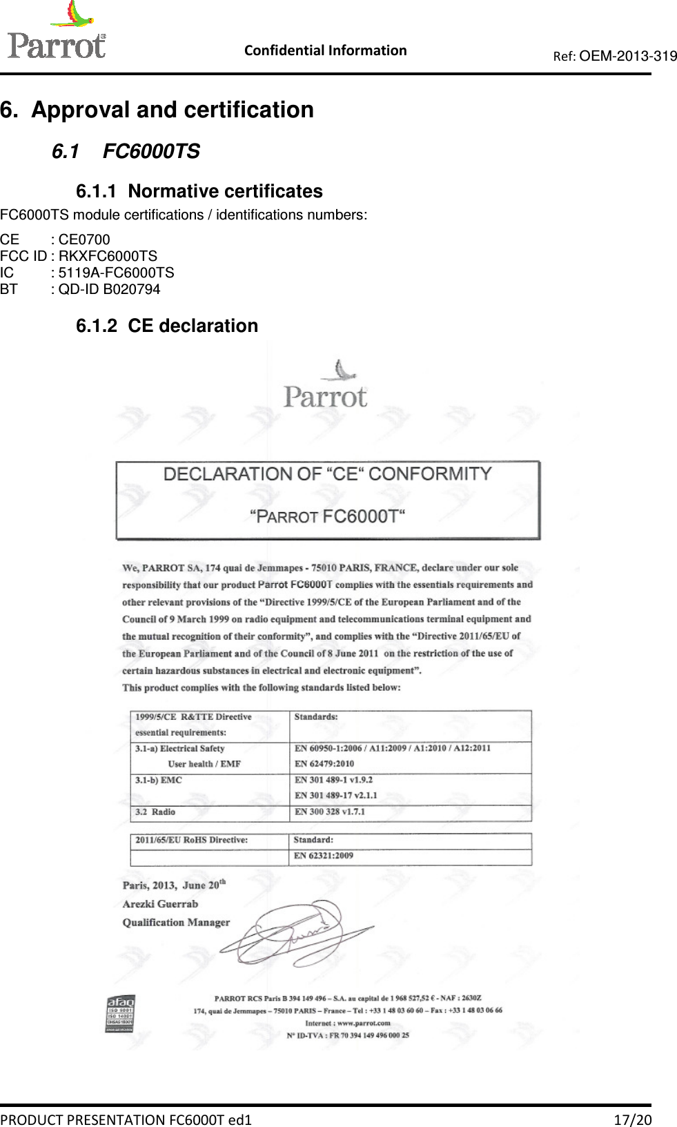    Confidential Information   PRODUCT PRESENTATION FC6000T ed1    17/20 Ref: OEM-2013-319  6.  Approval and certification 6.1  FC6000TS 6.1.1  Normative certificates FC6000TS module certifications / identifications numbers: CE  : CE0700  FCC ID : RKXFC6000TS IC  : 5119A-FC6000TS BT  : QD-ID B020794 6.1.2  CE declaration   