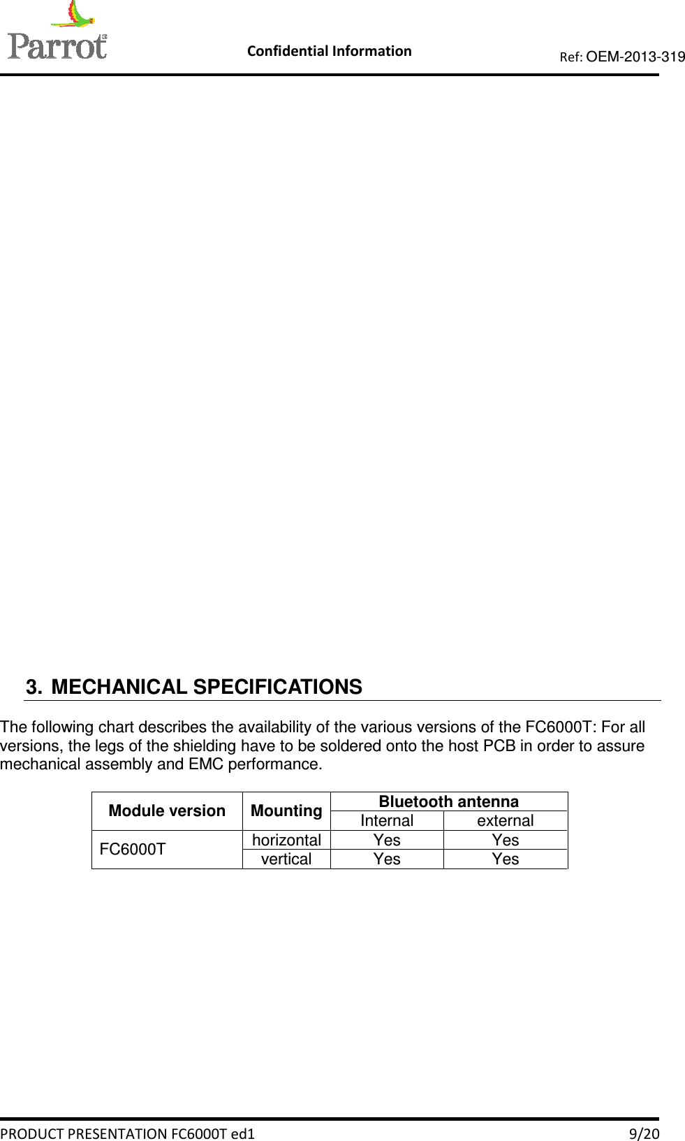    Confidential Information   PRODUCT PRESENTATION FC6000T ed1    9/20 Ref: OEM-2013-319   3.  MECHANICAL SPECIFICATIONS The following chart describes the availability of the various versions of the FC6000T: For all versions, the legs of the shielding have to be soldered onto the host PCB in order to assure mechanical assembly and EMC performance.  Module version  Mounting Bluetooth antenna Internal  external FC6000T  horizontal Yes  Yes vertical  Yes  Yes  