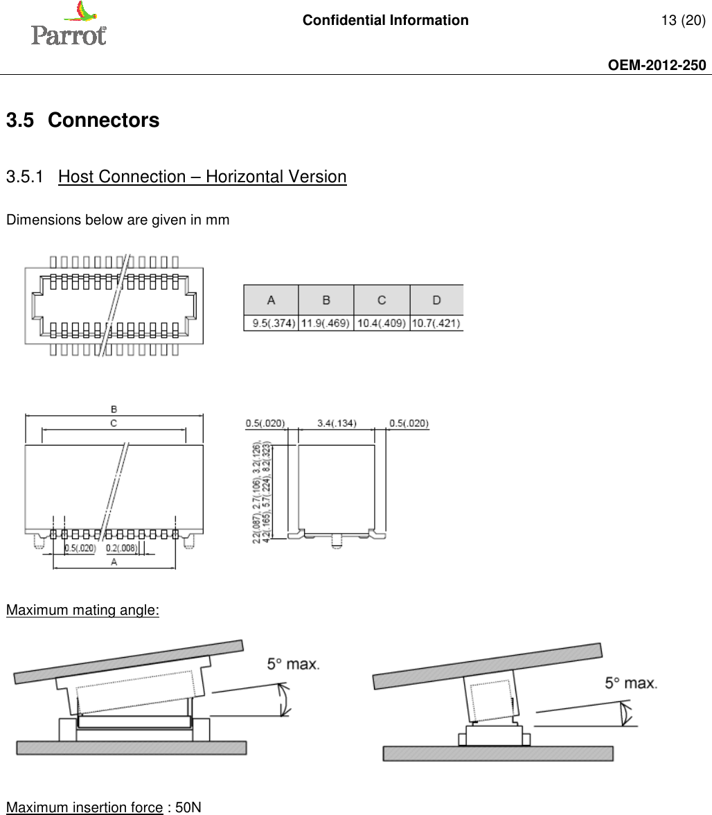   Confidential Information   13 (20)     OEM-2012-250    3.5  Connectors 3.5.1  Host Connection – Horizontal Version  Dimensions below are given in mm    Maximum mating angle:      Maximum insertion force : 50N  