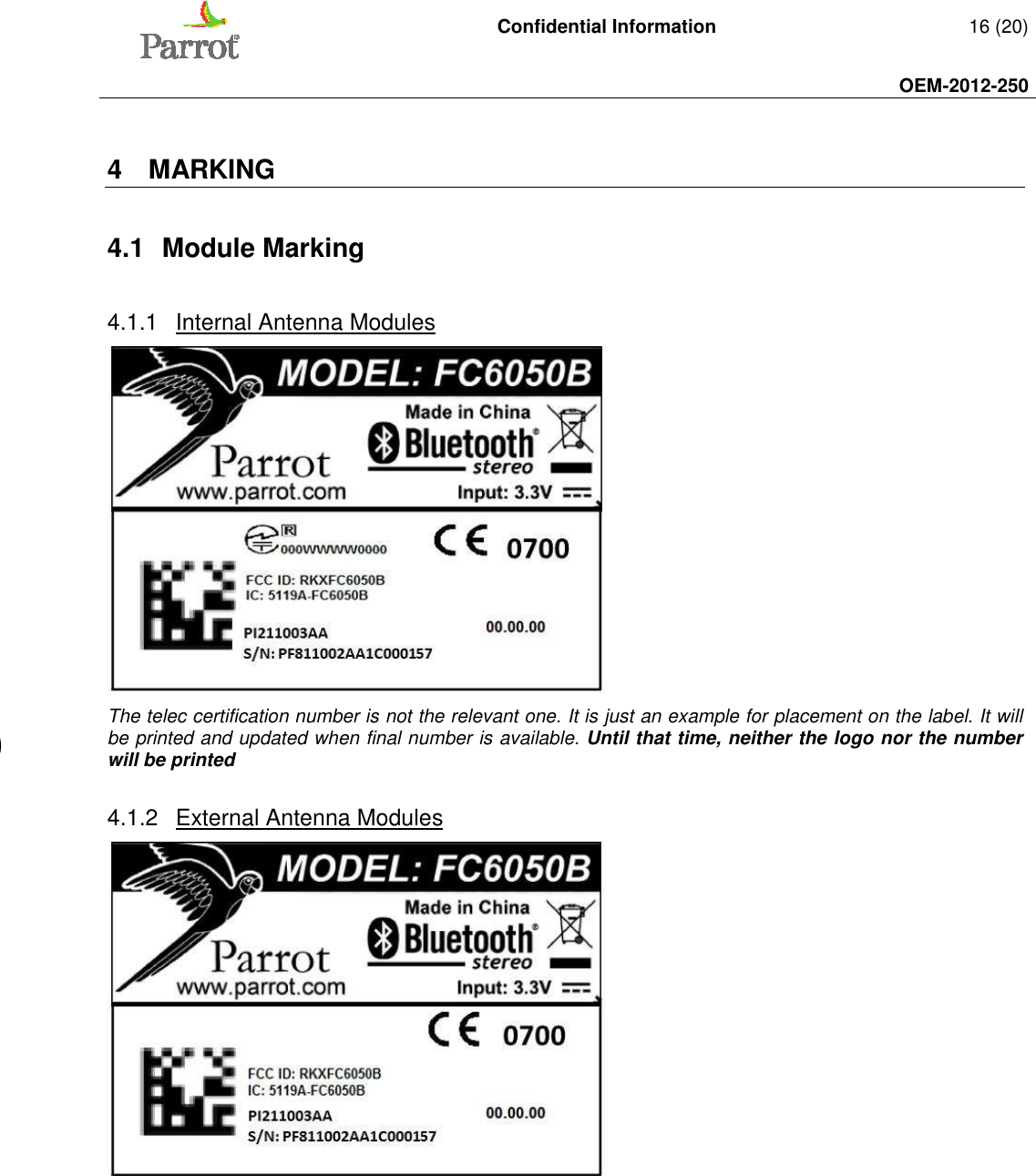   Confidential Information   16 (20)     OEM-2012-250    4  MARKING  4.1  Module Marking 4.1.1  Internal Antenna Modules  The telec certification number is not the relevant one. It is just an example for placement on the label. It will be printed and updated when final number is available. Until that time, neither the logo nor the number will be printed 4.1.2  External Antenna Modules  0700 