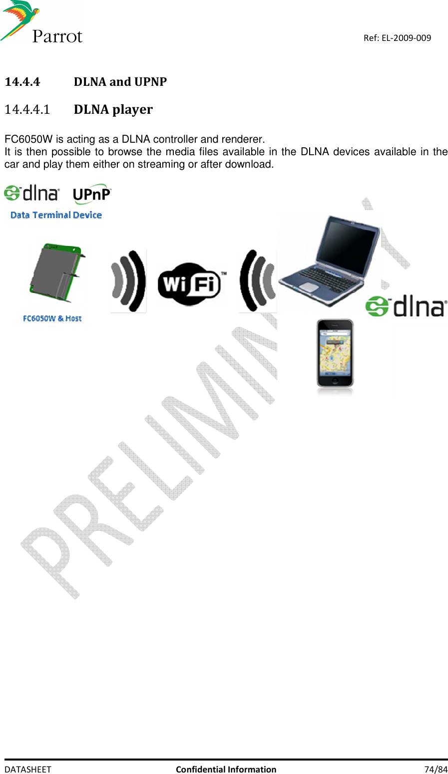    DATASHEET  Confidential Information  74/84 Ref: EL-2009-009  14.4.4 DLNA and UPNP   14.4.4.1 DLNA player    FC6050W is acting as a DLNA controller and renderer. It is then possible to browse the media files available in the DLNA devices available in the car and play them either on streaming or after download.         