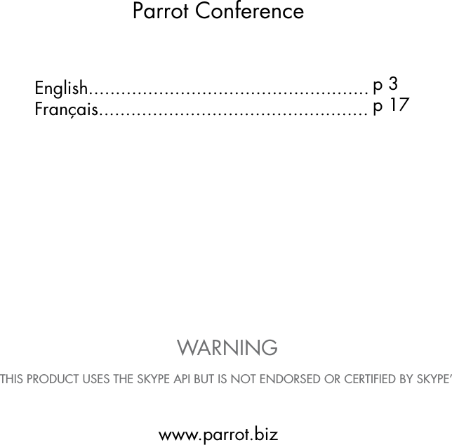 2 English....................................................Français..................................................p 3p 17Parrot Conferencewww.parrot.bizTHIS PRODUCT USES THE SKYPE API BUT IS NOT ENDORSED OR CERTIFIED BY SKYPE’WARNING