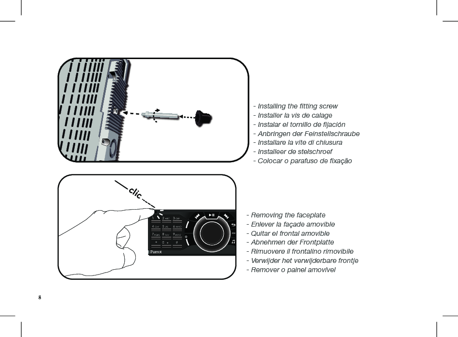 - Installing the ﬁtting screw- Installer la vis de calage- Instalar el tornillo de ﬁjación- Anbringen der Feinstellschraube- Installare la vite di chiusura- Installeer de stelschroef- Colocar o parafuso de ﬁxação12ABCDEFJKLGHI MNOTUVPQRS WXYZ3456789*0#+SOURclic18- Removing the faceplate- Enlever la façade amovible- Quitar el frontal amovible- Abnehmen der Frontplatte- Rimuovere il frontalino rimovibile - Verwijder het verwijderbare frontje- Remover o painel amovível